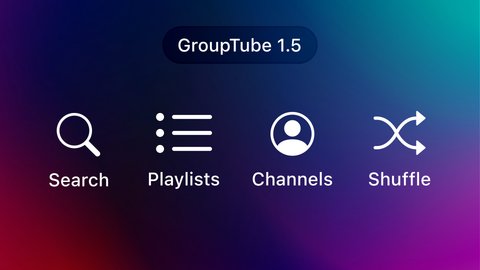 GroupTube 1.5 – Improved Search & Queue Shuffle Cover
